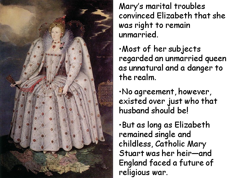 Mary’s marital troubles convinced Elizabeth that she was right to remain unmarried. Most of